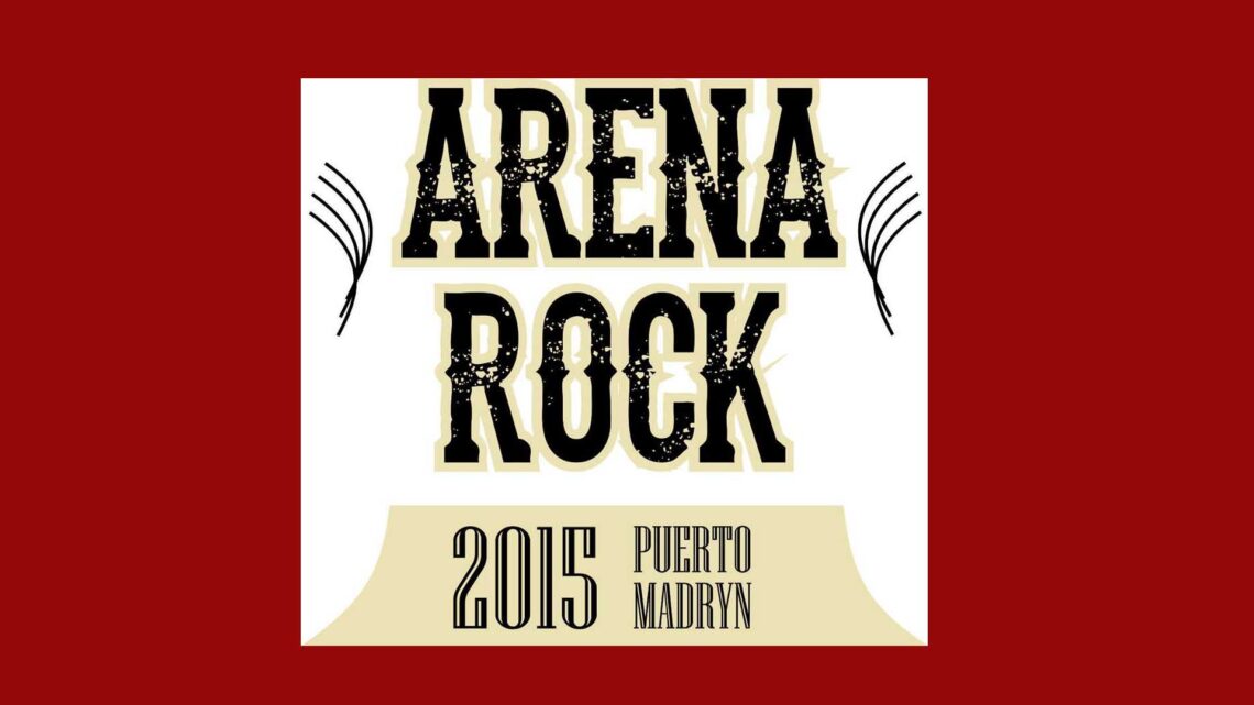 ARENA ROCK 2015 EN LA CIUDAD DE PUERTO MADRYN