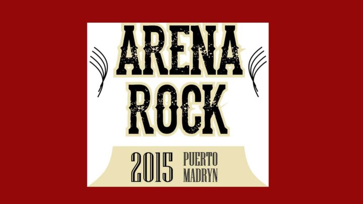 ARENA ROCK 2015 EN LA CIUDAD DE PUERTO MADRYN