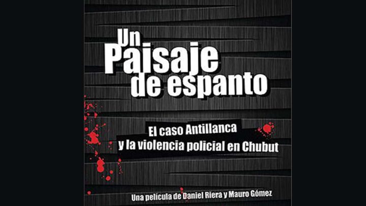 «UN PAISAJE DE ESPANTO» DOCUMENTAL SOBRE LA VIOLENCIA POLICIAL EN CHUBUT